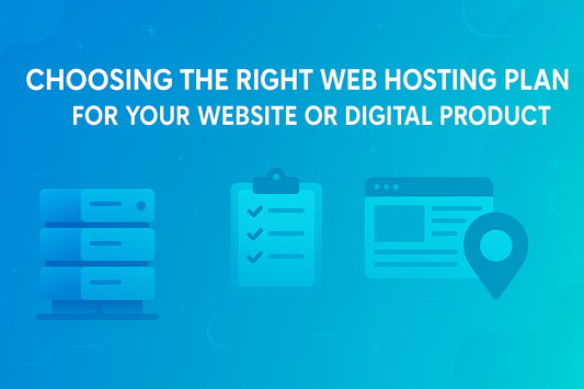 Choosing the Right Web Hosting Plan for Your Website or Digital Product